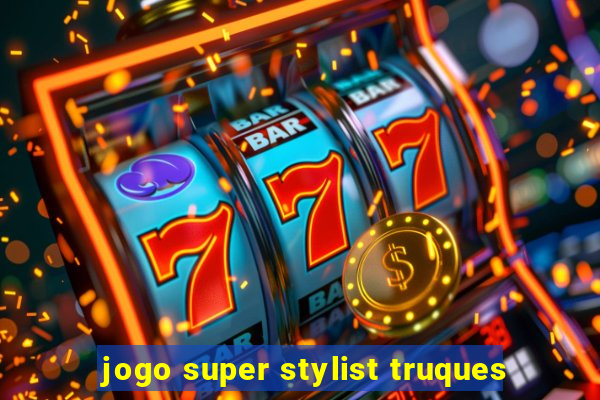 jogo super stylist truques